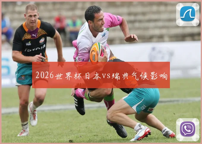 2026世界杯日本vs瑞典气候影响