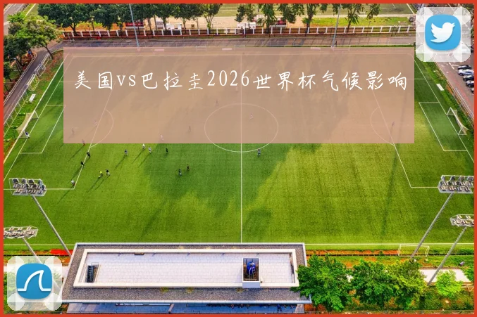 美国vs巴拉圭2026世界杯气候影响
