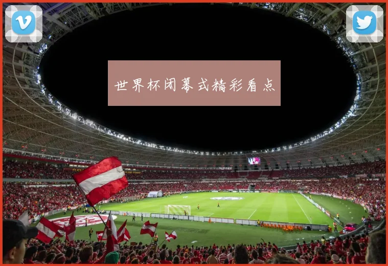 世界杯闭幕式精彩看点